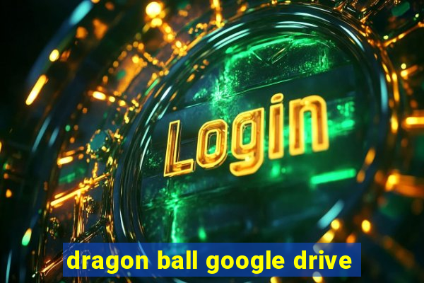 dragon ball google drive